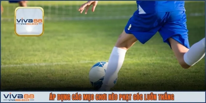 Áp dụng các mẹo chơi kèo phạt góc luôn thắng