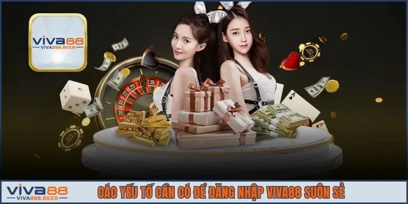 Các yếu tố cần có để đăng nhập tài khoản VIVA88 suôn sẻ