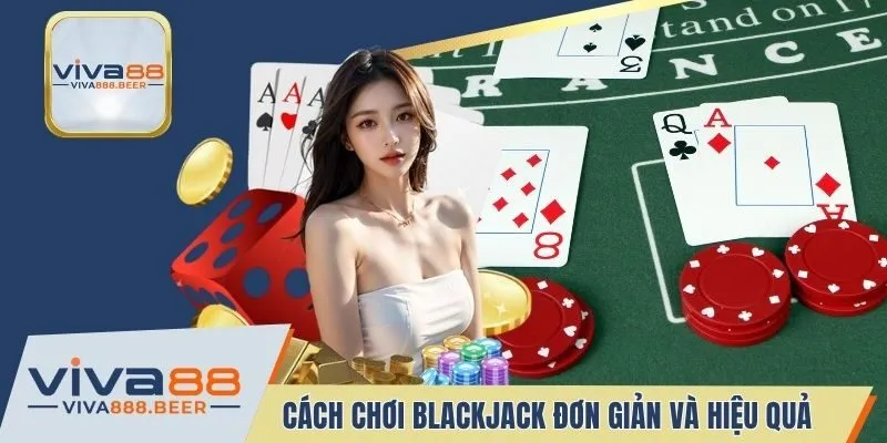 Cách Chơi Blackjack Đơn Giản Và Hiệu Quả Dành Cho Tân Thủ