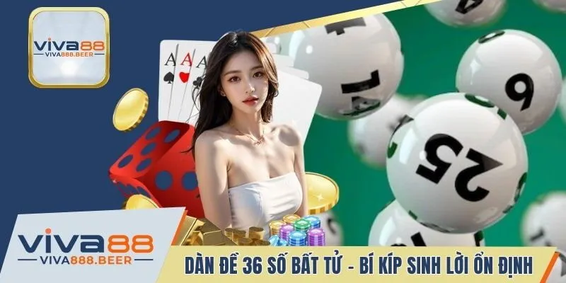 Dàn Đề 36 Số Bất Tử - Bí Kíp Sinh Lời Ổn Định Tại VIVA88