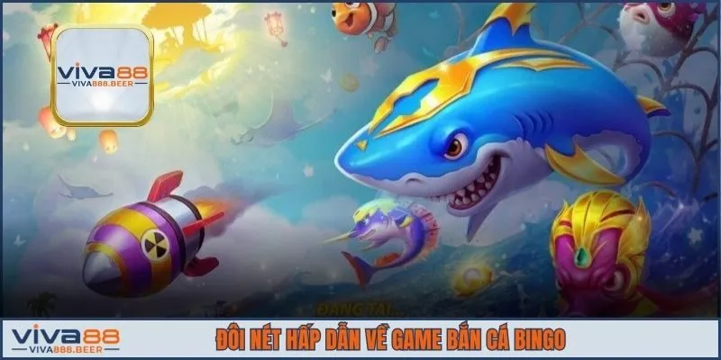 Đôi nét hấp dẫn về game bắn cá bingo