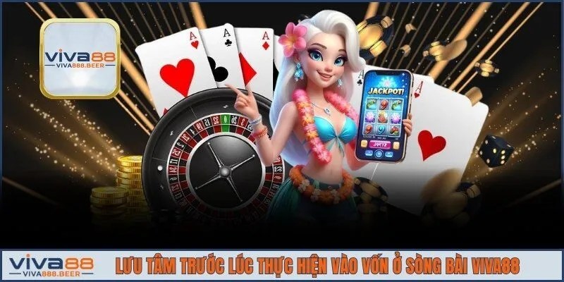 Lưu tâm trước lúc thực hiện vào vốn ở sòng bài VIVA88