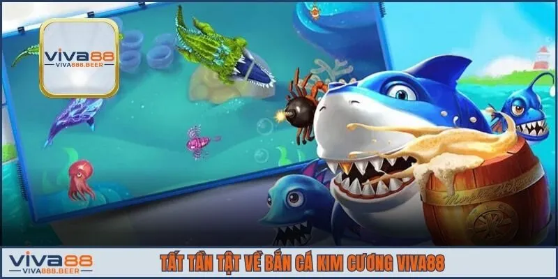 Tất tần tật về bắn cá Kim Cương VIVA88