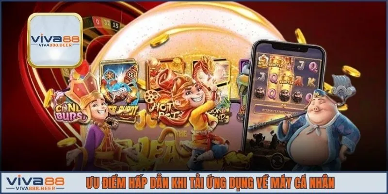 Ưu điểm hấp dẫn khi tải ứng dụng về máy cá nhân